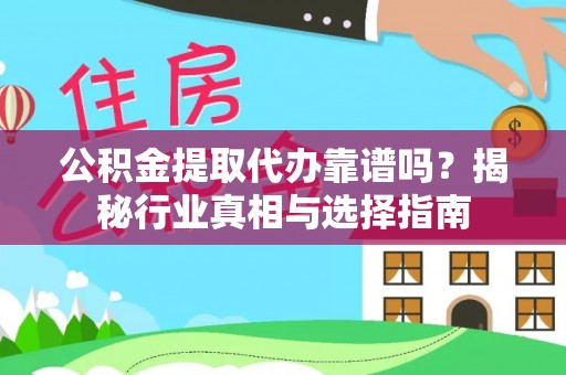 宝清公积金提取代办靠谱吗？揭秘行业真相与选择指南
