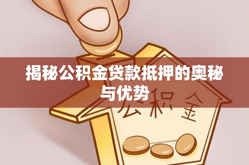 宝清揭秘公积金贷款抵押的奥秘与优势