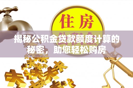宝清揭秘公积金贷款额度计算的秘密，助您轻松购房