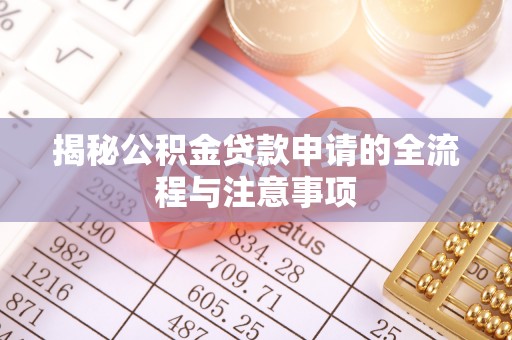 宝清揭秘公积金贷款申请的全流程与注意事项