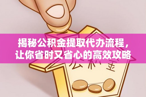 宝清揭秘公积金提取代办流程，让你省时又省心的高效攻略