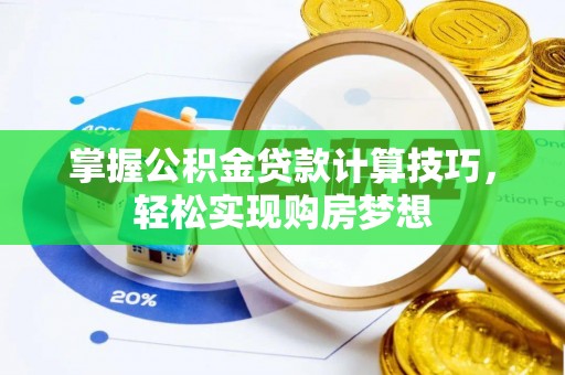 宝清掌握公积金贷款计算技巧，轻松实现购房梦想