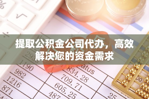 宝清提取公积金公司代办，高效解决您的资金需求