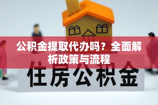 宝清公积金提取代办吗？全面解析政策与流程
