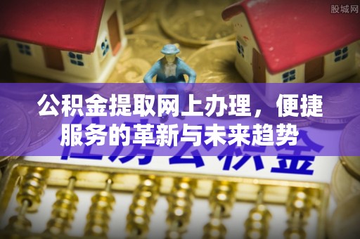 宝清公积金提取网上办理，便捷服务的革新与未来趋势