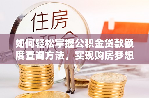 宝清如何轻松掌握公积金贷款额度查询方法，实现购房梦想？
