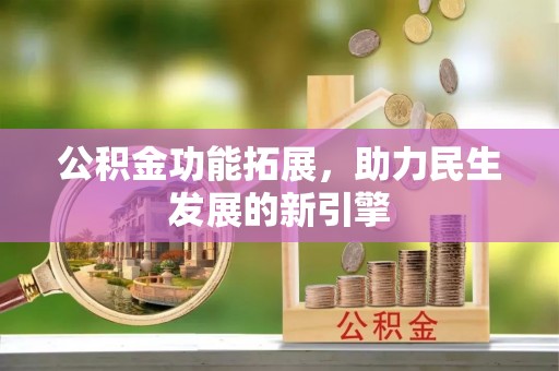宝清公积金功能拓展，助力民生发展的新引擎