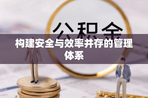宝清构建安全与效率并存的管理体系