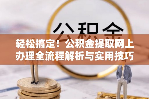 宝清轻松搞定！公积金提取网上办理全流程解析与实用技巧