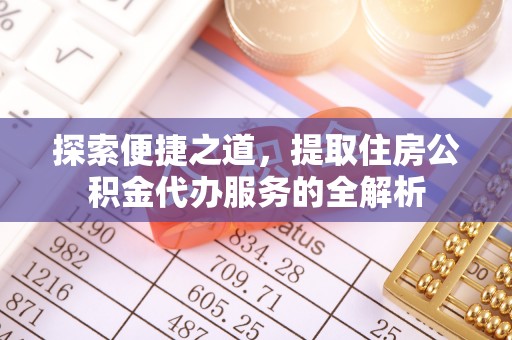 宝清探索便捷之道，提取住房公积金代办服务的全解析