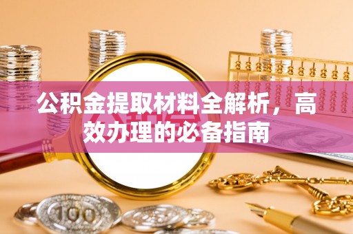 宝清公积金提取材料全解析，高效办理的必备指南
