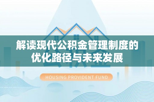宝清解读现代公积金管理制度的优化路径与未来发展