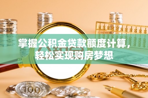 宝清掌握公积金贷款额度计算，轻松实现购房梦想