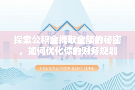 宝清探索公积金提取金额的秘密，如何优化你的财务规划