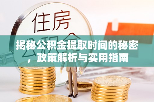 宝清揭秘公积金提取时间的秘密，政策解析与实用指南