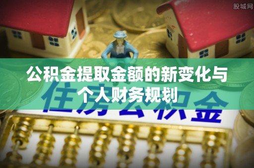 宝清公积金提取金额的新变化与个人财务规划