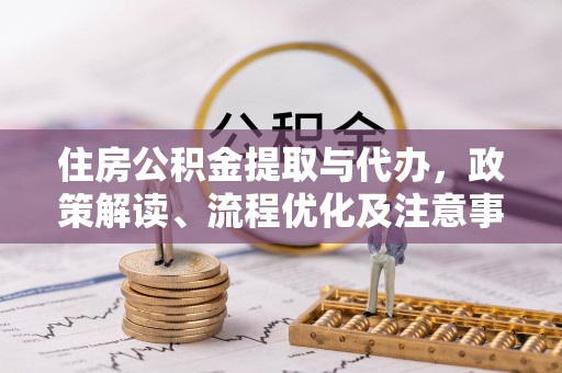 宝清住房公积金提取与代办，政策解读、流程优化及注意事项