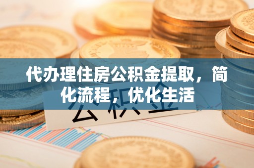 宝清代办理住房公积金提取，简化流程，优化生活
