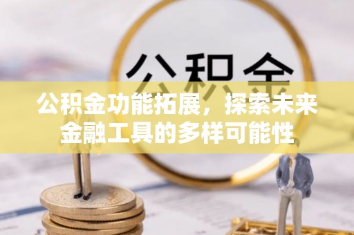 宝清公积金功能拓展，探索未来金融工具的多样可能性