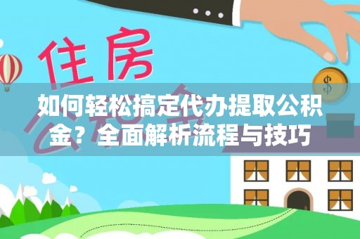 宝清如何轻松搞定代办提取公积金？全面解析流程与技巧