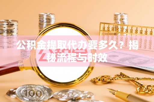 宝清公积金提取代办要多久？揭秘流程与时效