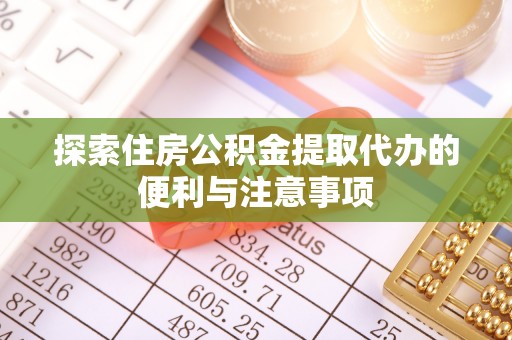 宝清探索住房公积金提取代办的便利与注意事项
