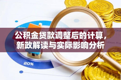 宝清公积金贷款调整后的计算，新政解读与实际影响分析
