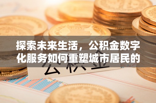 宝清探索未来生活，公积金数字化服务如何重塑城市居民的财务管理