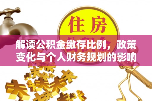宝清解读公积金缴存比例，政策变化与个人财务规划的影响
