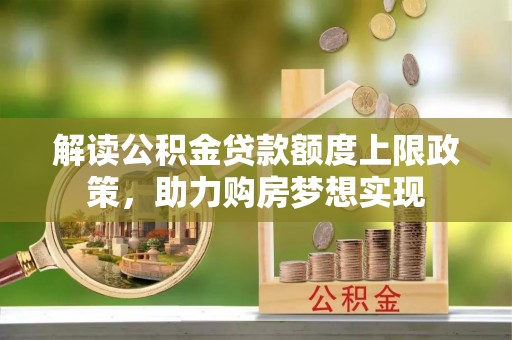 宝清解读公积金贷款额度上限政策，助力购房梦想实现