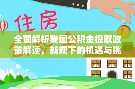 宝清全面解析我国公积金提取政策解读，新规下的机遇与挑战