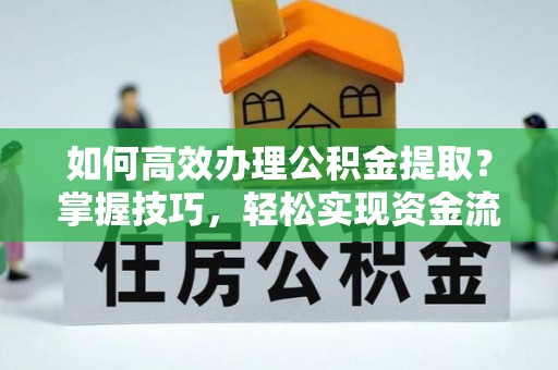 宝清如何高效办理公积金提取？掌握技巧，轻松实现资金流动