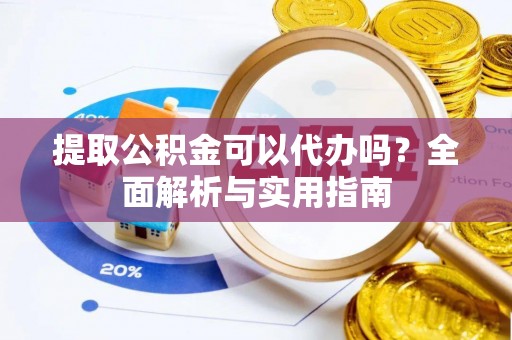 宝清提取公积金可以代办吗？全面解析与实用指南