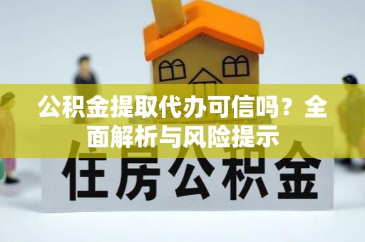 宝清公积金提取代办可信吗？全面解析与风险提示