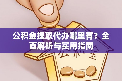 宝清公积金提取代办哪里有？全面解析与实用指南