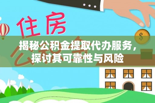 宝清揭秘公积金提取代办服务，探讨其可靠性与风险