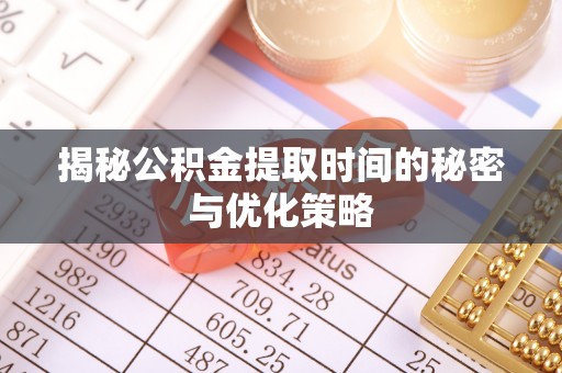 宝清揭秘公积金提取时间的秘密与优化策略