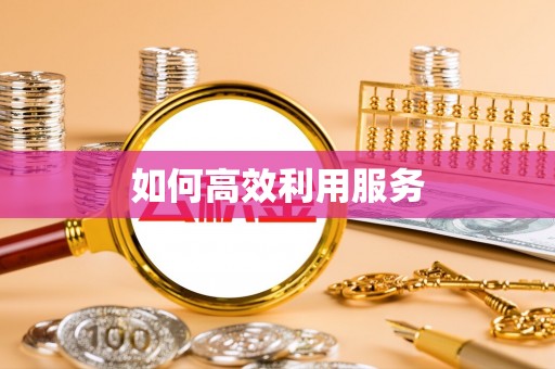 宝清如何高效利用服务