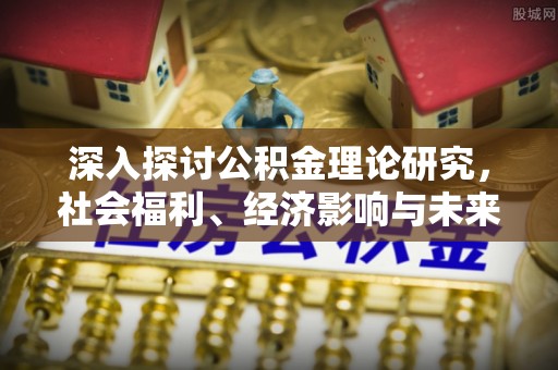 宝清深入探讨公积金理论研究，社会福利、经济影响与未来展望