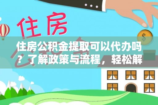 宝清住房公积金提取可以代办吗？了解政策与流程，轻松解决你的疑问
