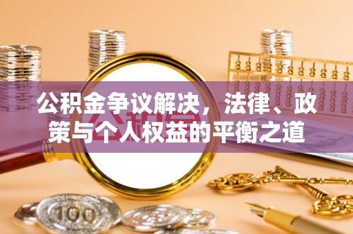 宝清公积金争议解决，法律、政策与个人权益的平衡之道