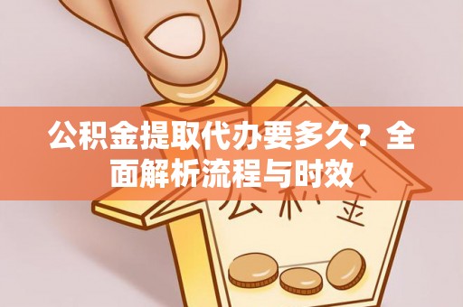 宝清公积金提取代办要多久？全面解析流程与时效