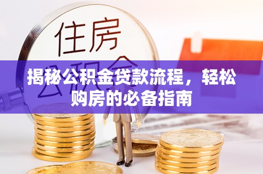 宝清揭秘公积金贷款流程，轻松购房的必备指南
