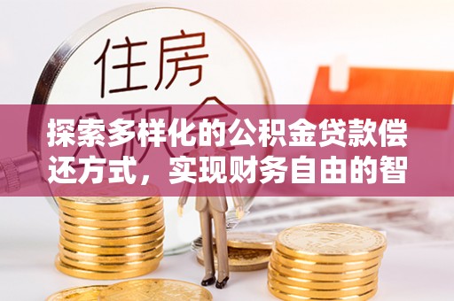 宝清探索多样化的公积金贷款偿还方式，实现财务自由的智慧选择