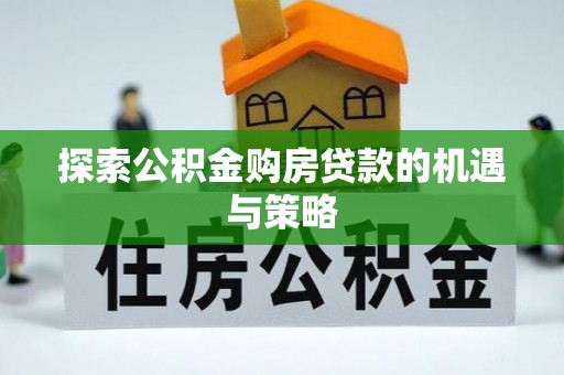 宝清探索公积金购房贷款的机遇与策略