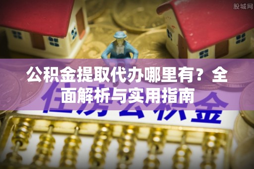 宝清公积金提取代办哪里有？全面解析与实用指南