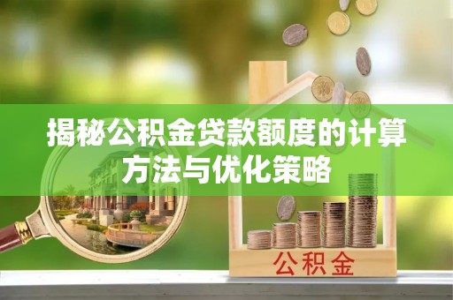 宝清揭秘公积金贷款额度的计算方法与优化策略