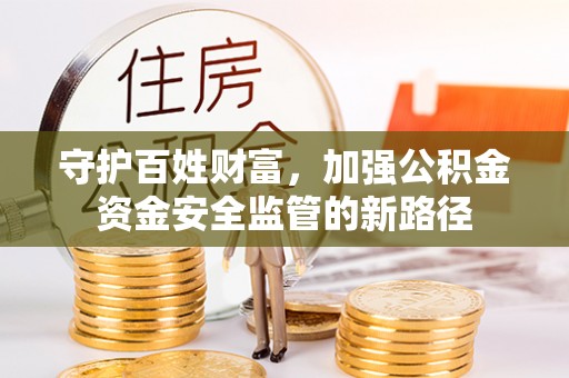 宝清守护百姓财富，加强公积金资金安全监管的新路径