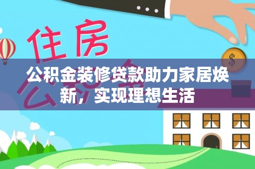 宝清公积金装修贷款助力家居焕新，实现理想生活