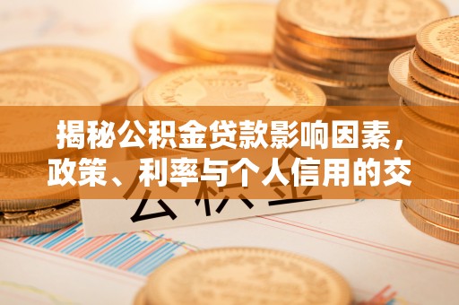 宝清揭秘公积金贷款影响因素，政策、利率与个人信用的交织作用